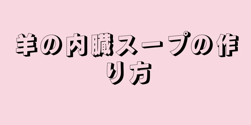 羊の内臓スープの作り方