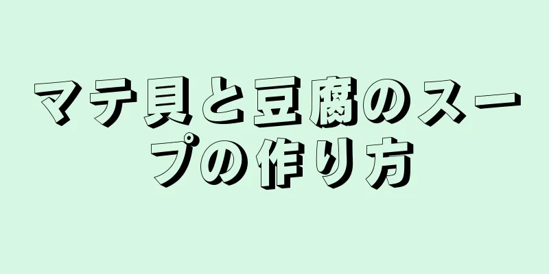 マテ貝と豆腐のスープの作り方