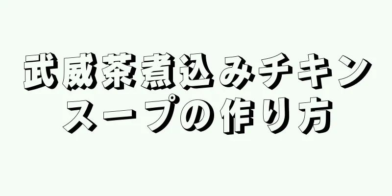 武威茶煮込みチキンスープの作り方