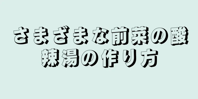 さまざまな前菜の酸辣湯の作り方