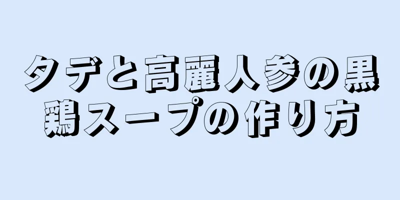 タデと高麗人参の黒鶏スープの作り方