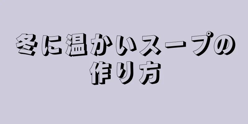 冬に温かいスープの作り方