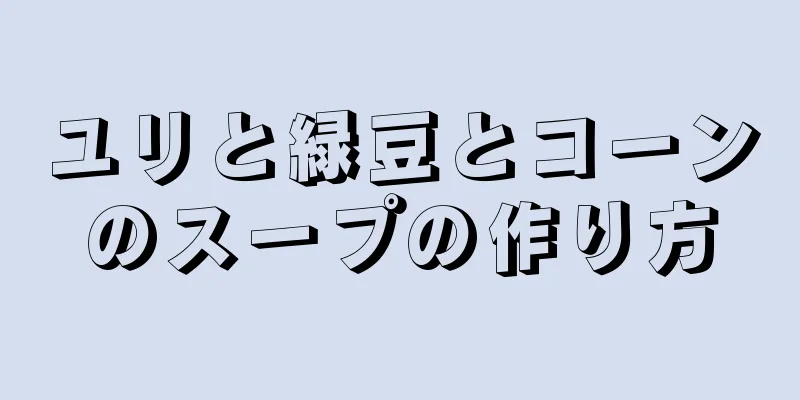 ユリと緑豆とコーンのスープの作り方