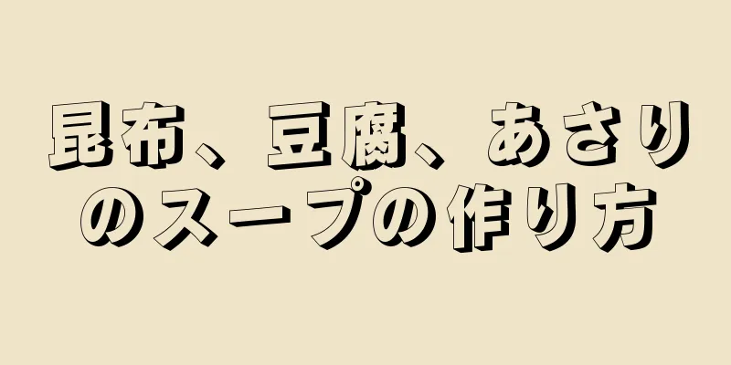 昆布、豆腐、あさりのスープの作り方