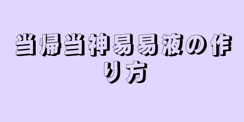 当帰当神易易液の作り方