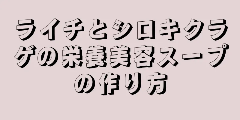 ライチとシロキクラゲの栄養美容スープの作り方