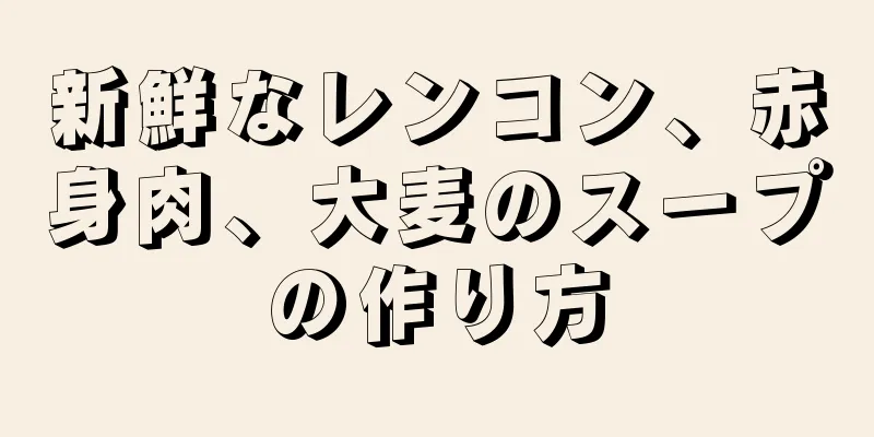 新鮮なレンコン、赤身肉、大麦のスープの作り方