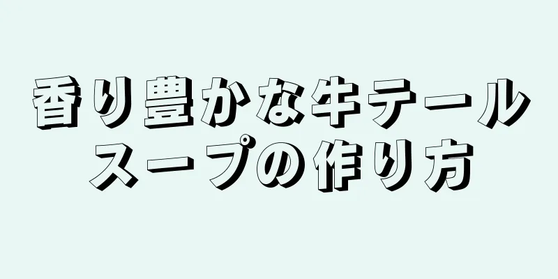 香り豊かな牛テールスープの作り方