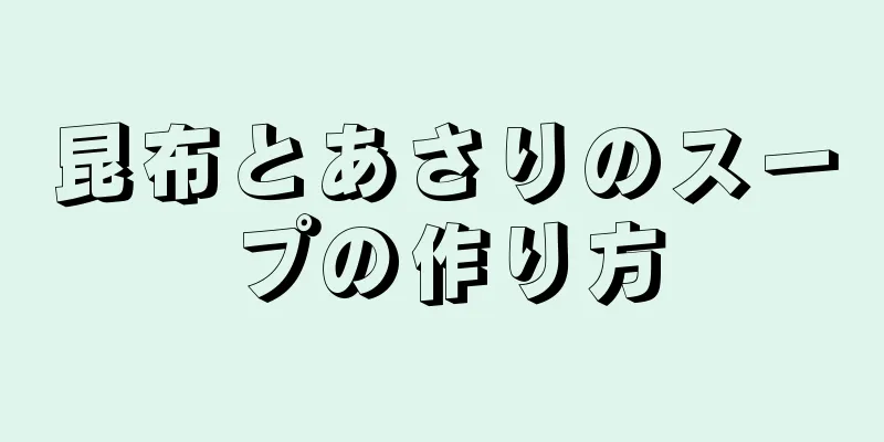 昆布とあさりのスープの作り方