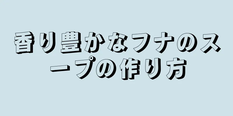 香り豊かなフナのスープの作り方