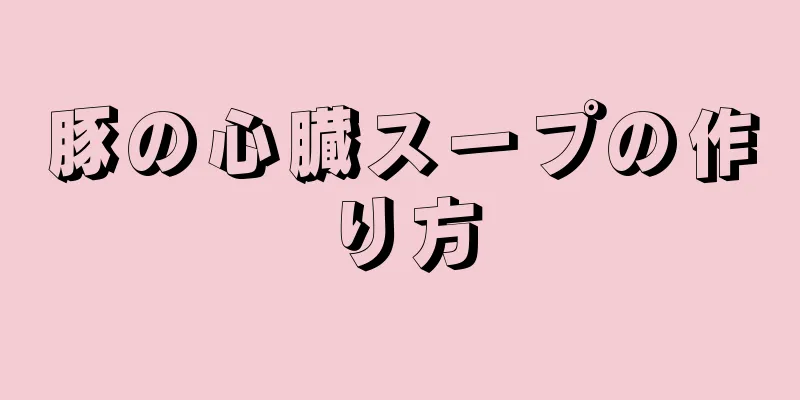 豚の心臓スープの作り方