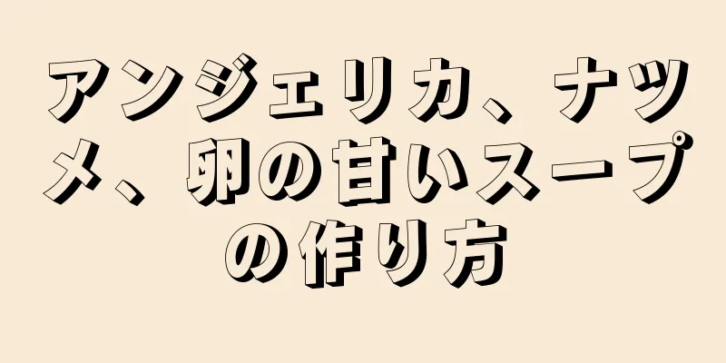 アンジェリカ、ナツメ、卵の甘いスープの作り方