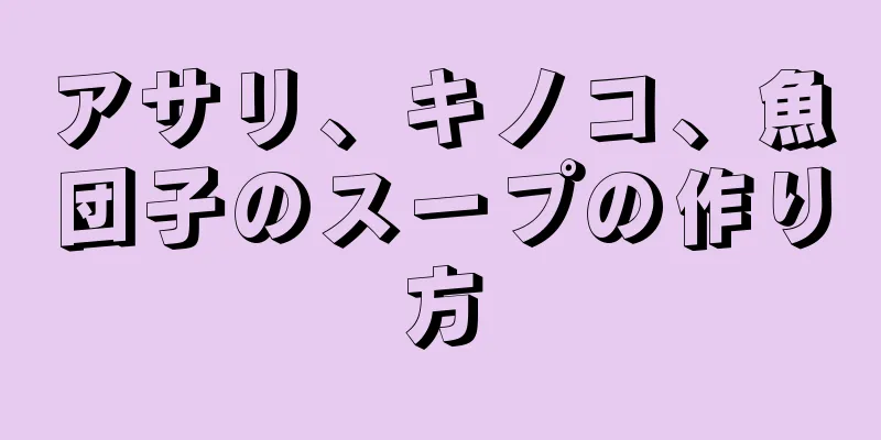 アサリ、キノコ、魚団子のスープの作り方