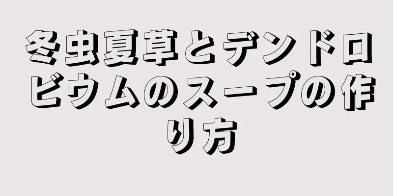 冬虫夏草とデンドロビウムのスープの作り方