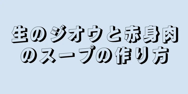 生のジオウと赤身肉のスープの作り方