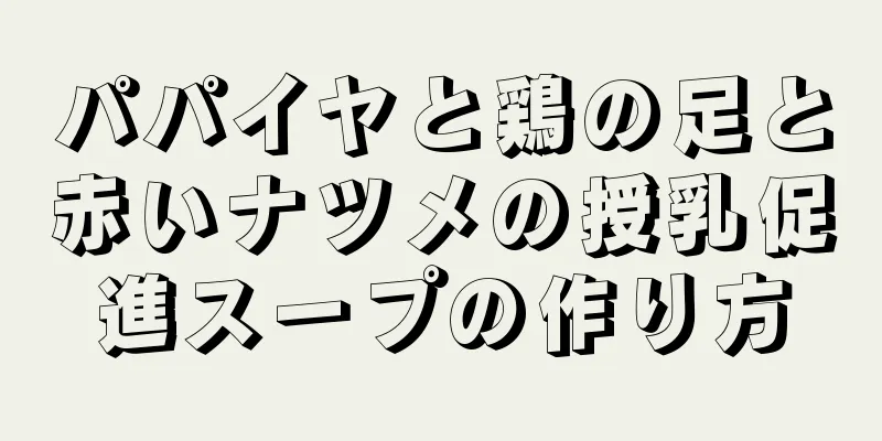 パパイヤと鶏の足と赤いナツメの授乳促進スープの作り方