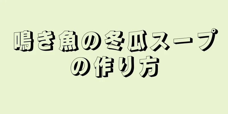 鳴き魚の冬瓜スープの作り方