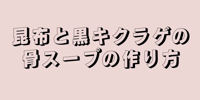 昆布と黒キクラゲの骨スープの作り方