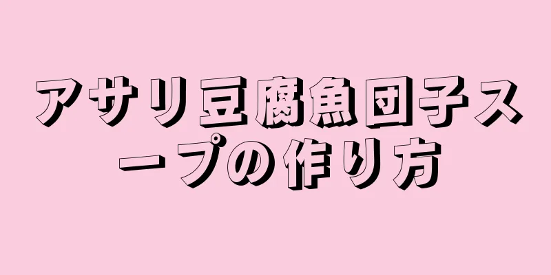 アサリ豆腐魚団子スープの作り方