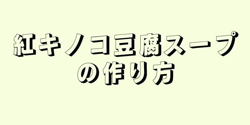 紅キノコ豆腐スープの作り方