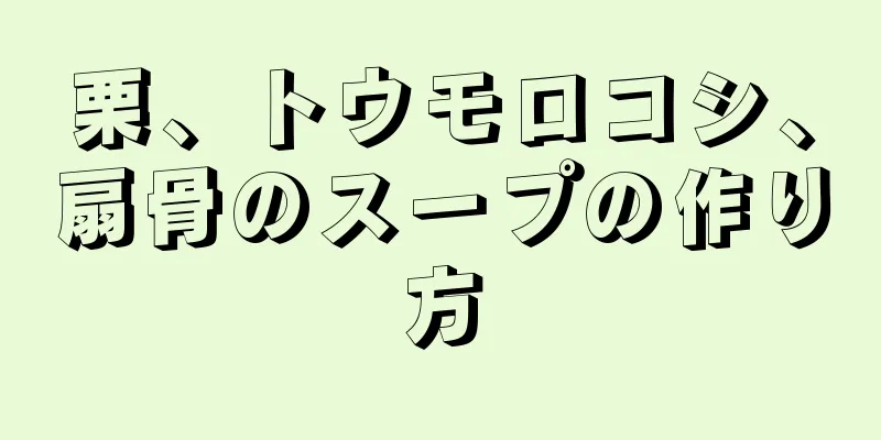 栗、トウモロコシ、扇骨のスープの作り方