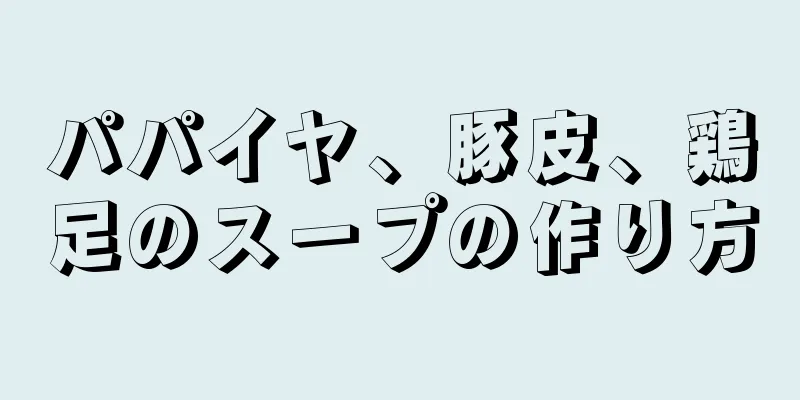 パパイヤ、豚皮、鶏足のスープの作り方