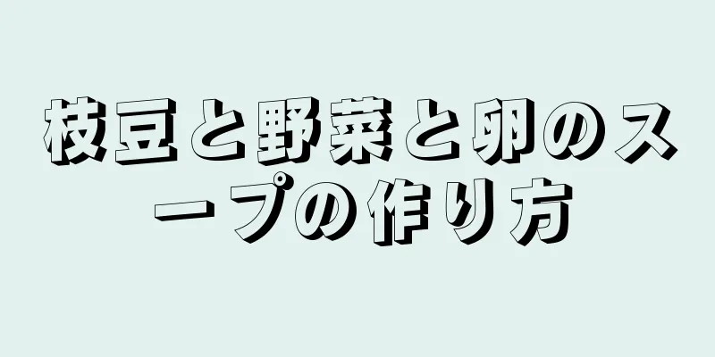 枝豆と野菜と卵のスープの作り方