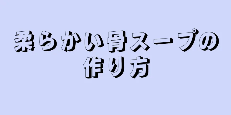 柔らかい骨スープの作り方