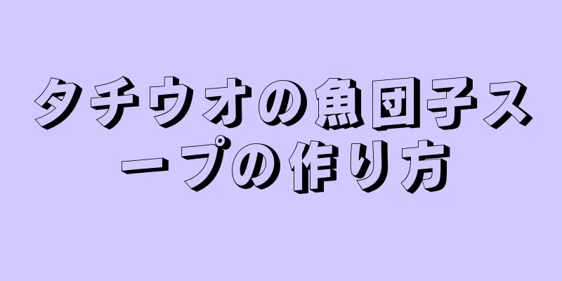 タチウオの魚団子スープの作り方