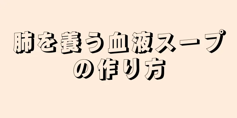 肺を養う血液スープの作り方