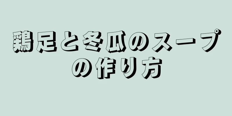 鶏足と冬瓜のスープの作り方