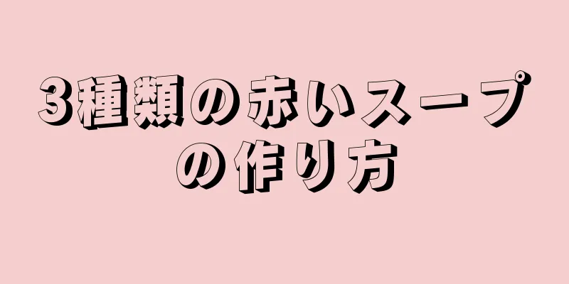 3種類の赤いスープの作り方