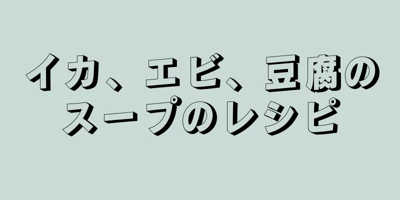 イカ、エビ、豆腐のスープのレシピ