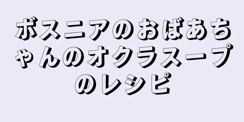 ボスニアのおばあちゃんのオクラスープのレシピ