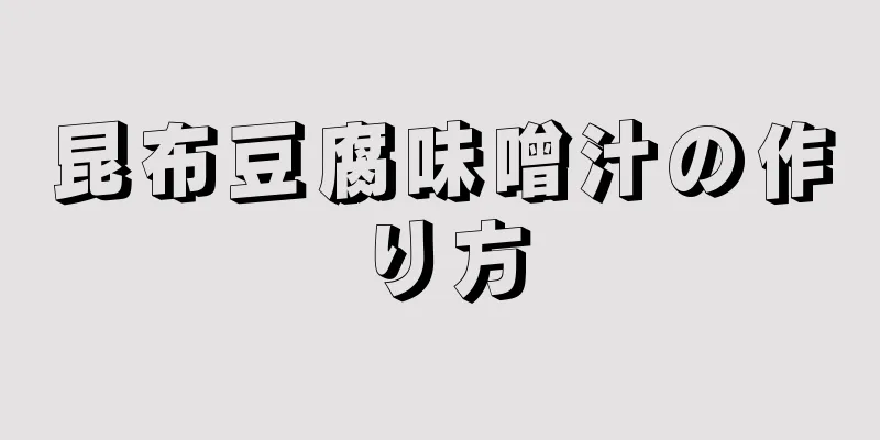 昆布豆腐味噌汁の作り方