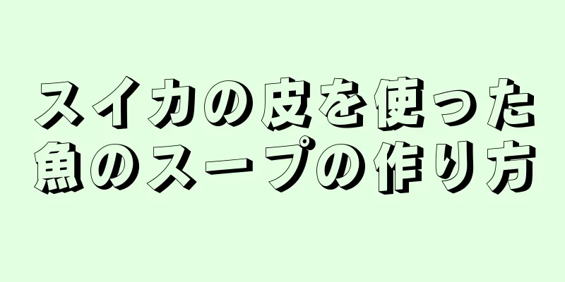 スイカの皮を使った魚のスープの作り方