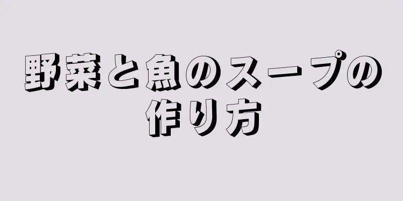 野菜と魚のスープの作り方