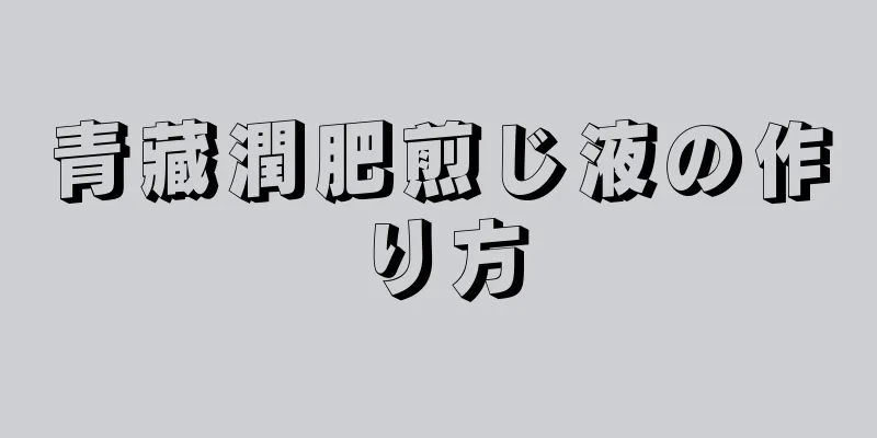 青藏潤肥煎じ液の作り方