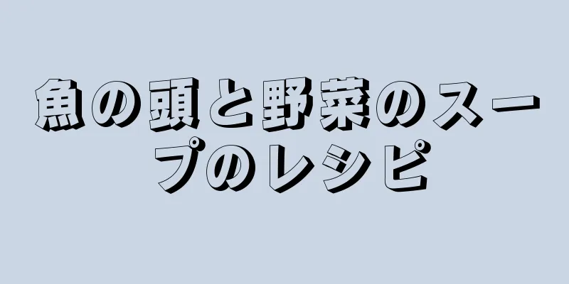 魚の頭と野菜のスープのレシピ