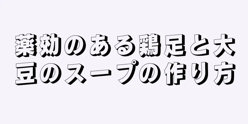 薬効のある鶏足と大豆のスープの作り方