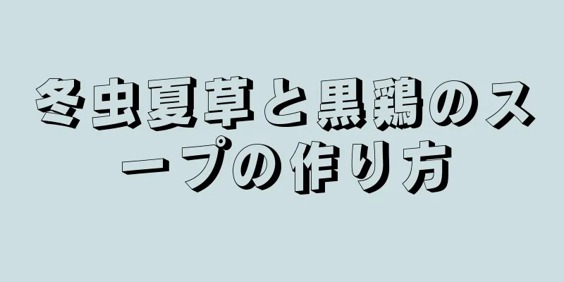 冬虫夏草と黒鶏のスープの作り方