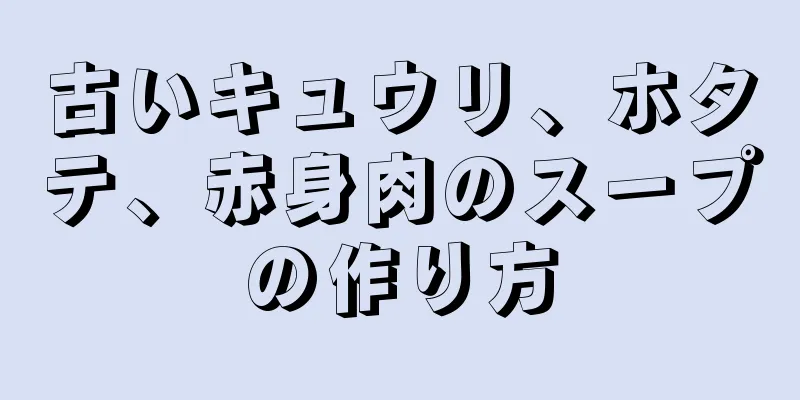 古いキュウリ、ホタテ、赤身肉のスープの作り方