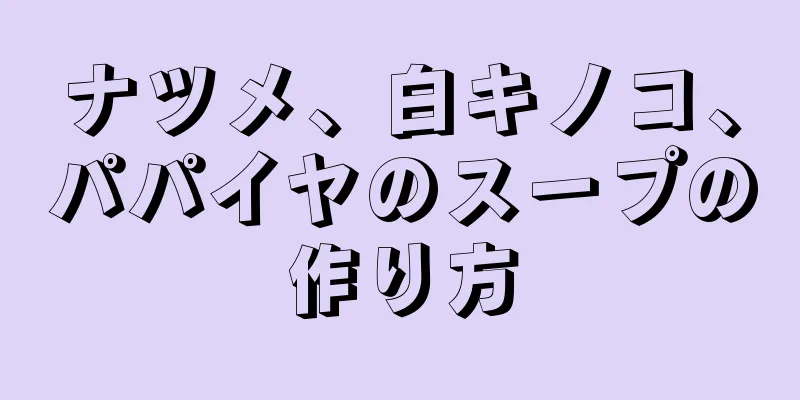 ナツメ、白キノコ、パパイヤのスープの作り方