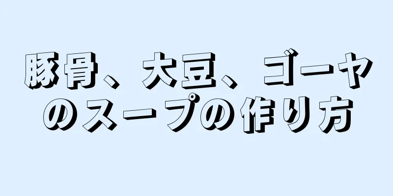 豚骨、大豆、ゴーヤのスープの作り方