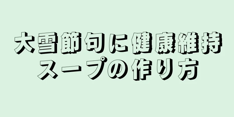 大雪節句に健康維持スープの作り方