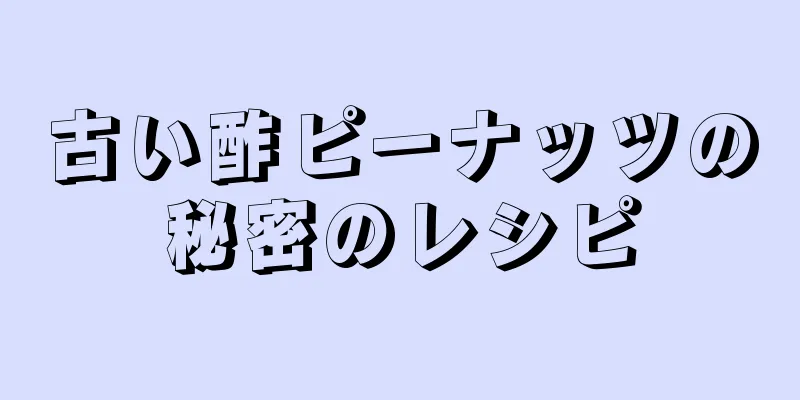 古い酢ピーナッツの秘密のレシピ