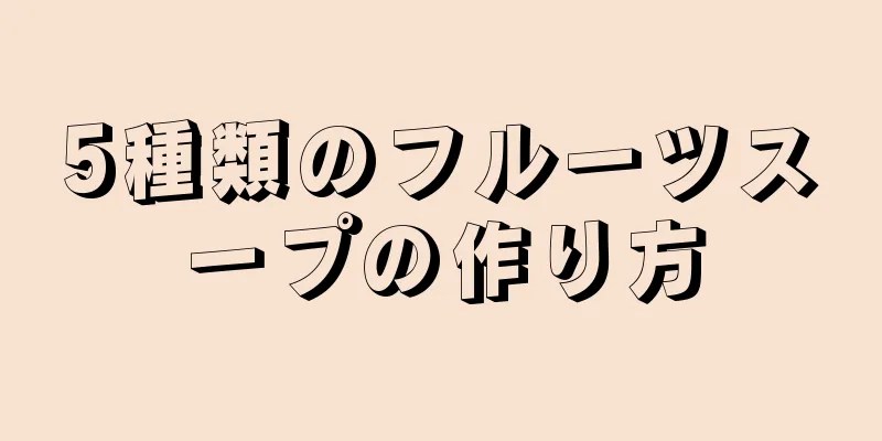 5種類のフルーツスープの作り方