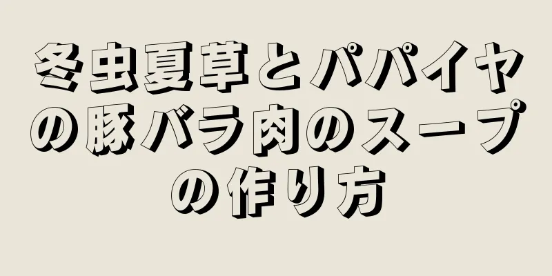 冬虫夏草とパパイヤの豚バラ肉のスープの作り方