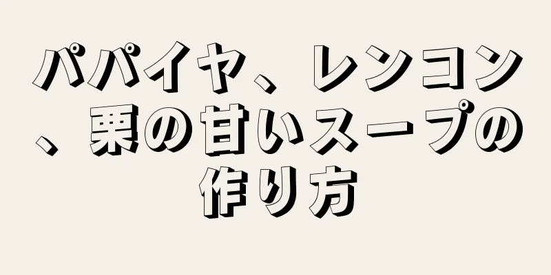 パパイヤ、レンコン、栗の甘いスープの作り方