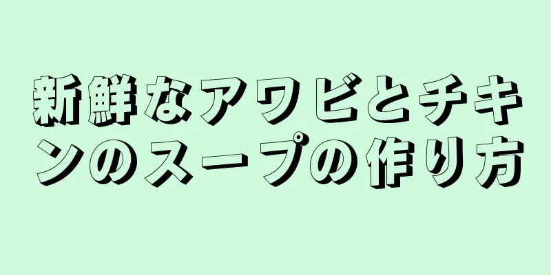 新鮮なアワビとチキンのスープの作り方